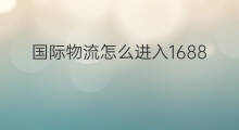 国际物流怎么进入1688 国际站物流怎么对接