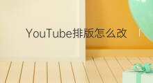 YouTube排版怎么改 抖音推荐怎样改排版