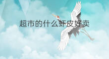 超市的什么虾皮好卖 超市虾皮白色的是什么