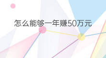 怎么能够一年赚50万元 一年如何赚50万元钱