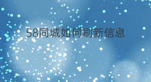 58同城如何刷新信息 58同城怎么充值刷新