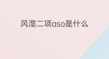 风湿二项aso是什么 风湿五项里aso是什么