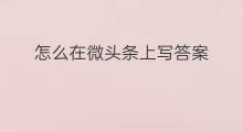 怎么在微头条上写答案 怎么在微头条上写文字