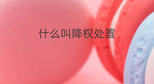 什么叫降权处置 降权处置是什么
