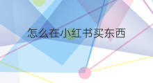 怎么在小红书买东西 小红书怎么买东西