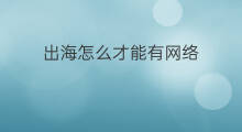 出海怎么才能有网络 出海怎么才能有网约车