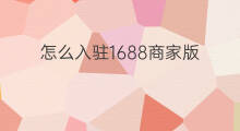 怎么入驻1688商家版 如何入驻1688店铺商家