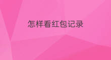 怎样看红包记录 怎样查询红包记录