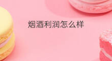 烟酒利润怎么样 快递利润怎么样