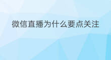 微信直播为什么要点关注 微信直播为什么要点赞呢