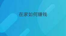 在家如何赚钱 在家上网如何赚钱