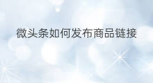 微头条如何发布商品链接 淘宝如何发布商品