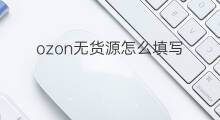 ozon无货源怎么填写 无货源厂家怎么填写