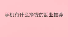 手机有什么挣钱的副业推荐 挣钱方法副业推荐