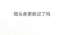微头条更新过了吗 微头条的红利期过了吗