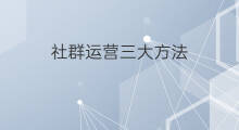 社群运营三大方法 社群运营五大方法