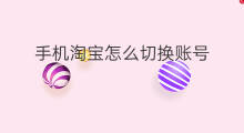 手机淘宝怎么切换账号 手机怎么切换快手账号