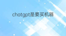 chatgpt是要买机器吗 chatgpt是机器人吗