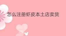 怎么注册虾皮本土店卖货 lazada本土店怎么注册