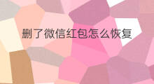 删了微信红包怎么恢复 微信红包删了能恢复吗