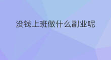 没钱上班做什么副业呢 上班还可以做什么副业呢
