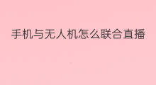 手机与无人机怎么联合直播 无人机直播怎么用手机直播