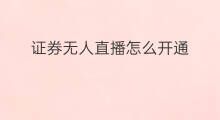 证券无人直播怎么开通 中信证券创业板怎么开通
