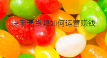 快手无货源如何运营赚钱 无货源如何运营