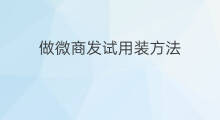 做微商发试用装方法 微商出门怎么送试用装