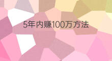 5年内赚100万方法 一年内赚10万方法