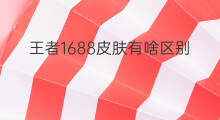 王者1688皮肤有啥区别 王者1688皮肤有啥用