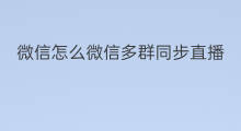 微信怎么微信多群同步直播 微信如何多群直播