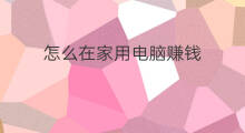 怎么在家用电脑赚钱 怎样在家用电脑赚钱