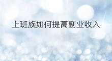 上班族如何提高副业收入 上班族做什么副业