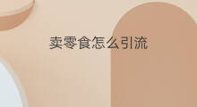 卖零食怎么引流 零食赚钱吗