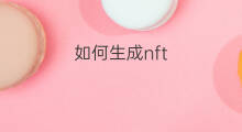 如何生成nft NFT编码如何生成