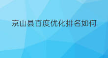 京山县百度优化排名如何 京山县百度优化排名怎么样