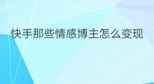 快手那些情感博主怎么变现 小红书情感博主变现方法