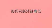 如何判断外链高低 如何判断垃圾外链