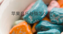 苹果音乐外链怎么用 怎么用音乐外链