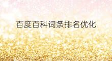 百度百科词条排名优化 百度百科chatgpt