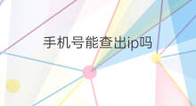 手机号能查出ip吗 ip能查出注册手机号吗