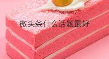 微头条什么话题最好 微头条带什么话题