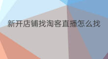 新开店铺找淘客直播怎么找 新开店铺找淘客直播可以吗