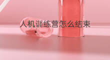 人机训练营怎么结束 训练营人机怎么卡