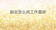 副业怎么找工作最好 头条没有副业怎么找工作