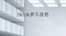 tiktok多久改名 闲鱼多久改名
