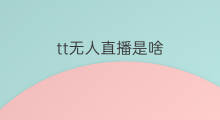 tt无人直播是啥 内录无人直播是啥