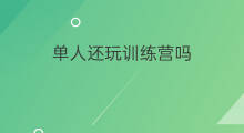 单人还玩训练营吗 王者单人训练营困难吗