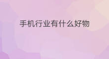 手机行业有什么好物 手机怎么拍摄好物 手机行业有什么好物 手机怎么拍摄好物